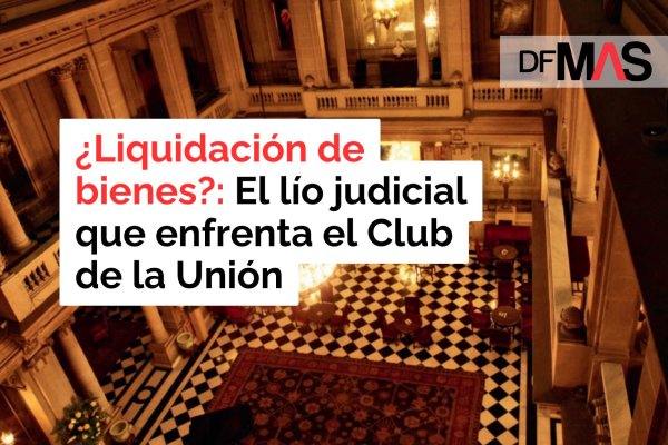 DF MAS | ¿Liquidación de bienes?: El lío judicial que enfrenta el Club de la Unión
