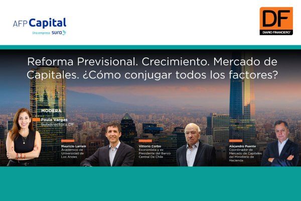 DF Live | Crecimiento. Mercados de Capitales. Reforma Previsional: ¿Cómo conjugar exitosamente todos los factores?