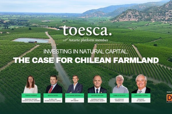 DF Live | TOESCA – ASTARTE presenta seminario “Investing in Natural Capital: The Case for Chilean Farmland”